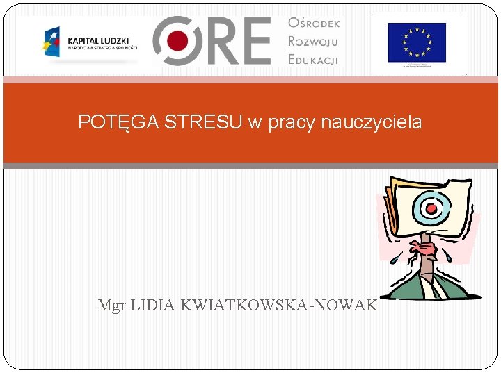 POTĘGA STRESU w pracy nauczyciela Mgr LIDIA KWIATKOWSKA-NOWAK 