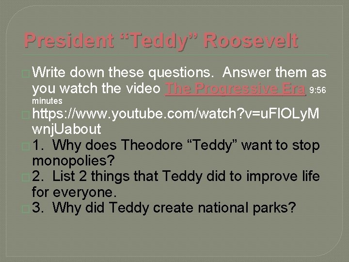 President “Teddy” Roosevelt � Write down these questions. Answer them as you watch the