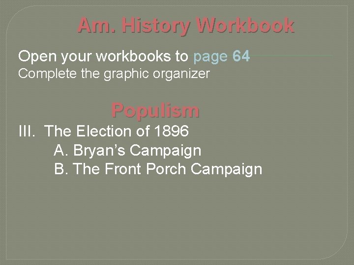 Am. History Workbook Open your workbooks to page 64 Complete the graphic organizer Populism