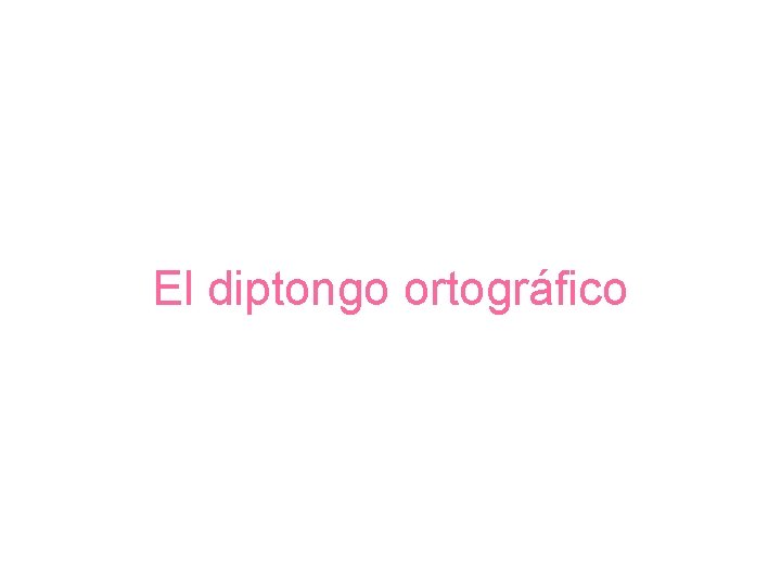 El diptongo ortográfico 