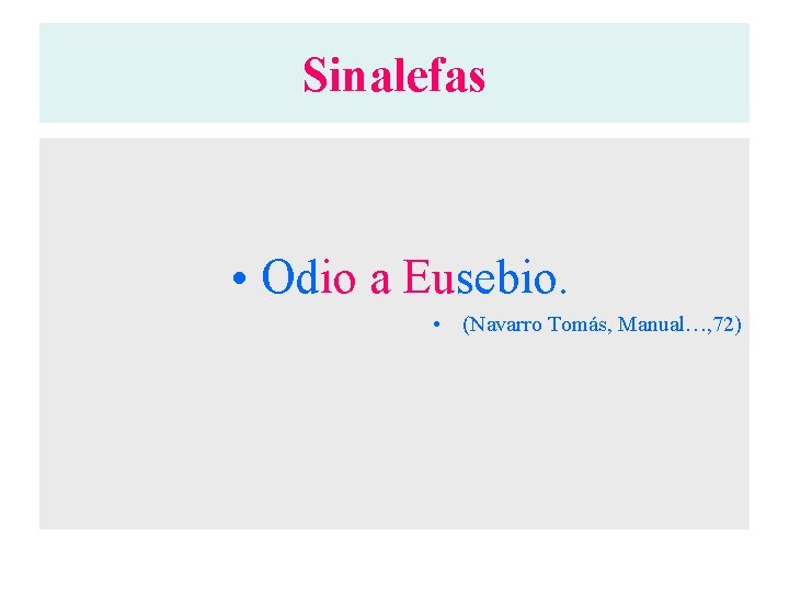 Sinalefas • Odio a Eusebio. • (Navarro Tomás, Manual…, 72) 