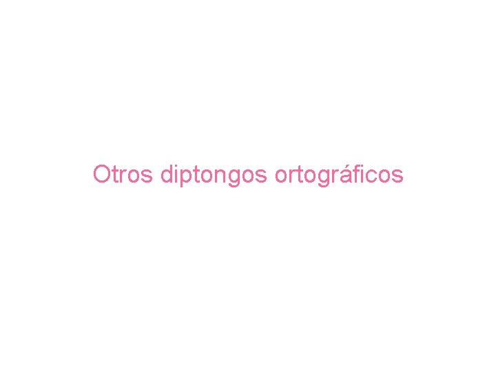 Otros diptongos ortográficos 