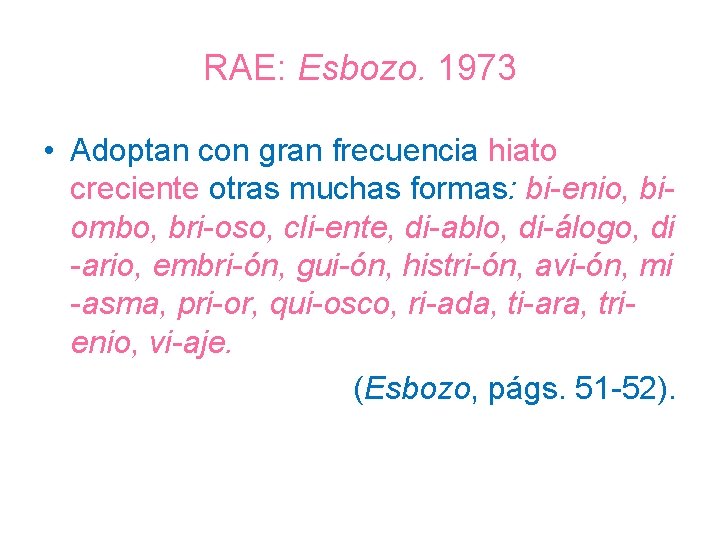 RAE: Esbozo. 1973 • Adoptan con gran frecuencia hiato creciente otras muchas formas: bi-enio,