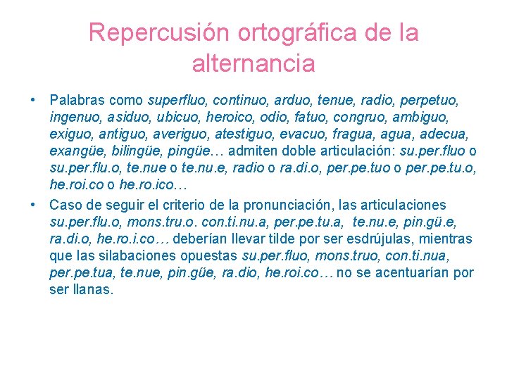 Repercusión ortográfica de la alternancia • Palabras como superfluo, continuo, arduo, tenue, radio, perpetuo,