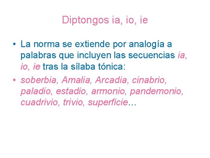 Diptongos ia, io, ie • La norma se extiende por analogía a palabras que