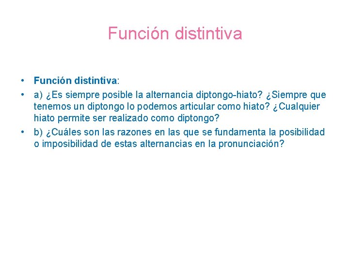 Función distintiva • Función distintiva: • a) ¿Es siempre posible la alternancia diptongo-hiato? ¿Siempre