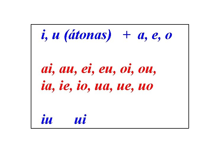 i, u (átonas) + a, e, o ai, au, ei, eu, oi, ou, ia,