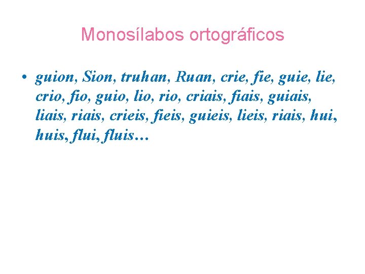 Monosílabos ortográficos • guion, Sion, truhan, Ruan, crie, fie, guie, lie, crio, fio, guio,