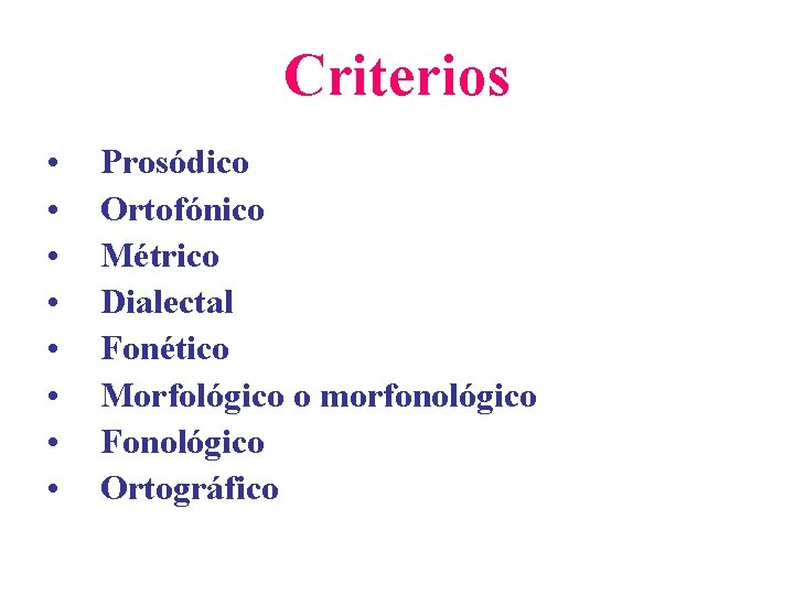 Criterios • • Prosódico Ortofónico Métrico Dialectal Fonético Morfológico o morfonológico Fonológico Ortográfico 