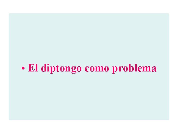  • El diptongo como problema 