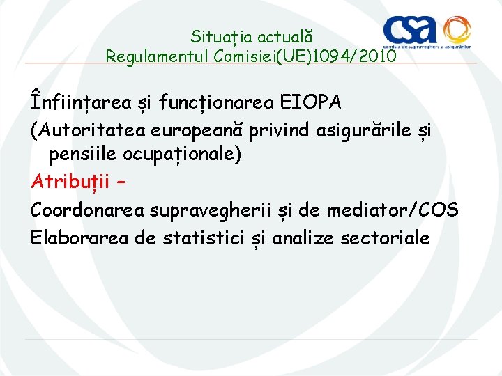 Situația actuală Regulamentul Comisiei(UE)1094/2010 Înființarea și funcționarea EIOPA (Autoritatea europeană privind asigurările și pensiile