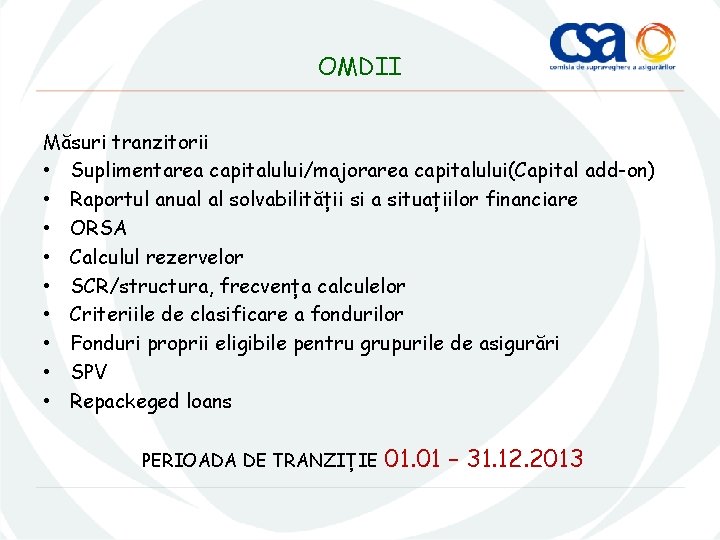 OMDII Măsuri tranzitorii • Suplimentarea capitalului/majorarea capitalului(Capital add-on) • Raportul anual al solvabilității si