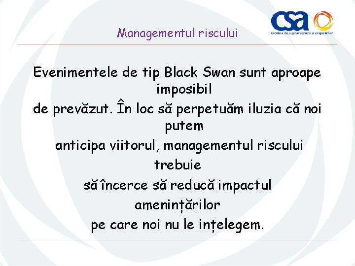 Managementul riscului Evenimentele de tip Black Swan sunt aproape imposibil de prevăzut. În loc