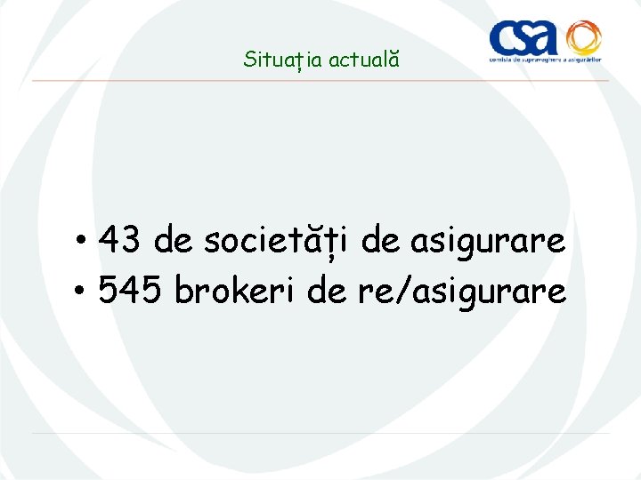 Situația actuală • 43 de societăți de asigurare • 545 brokeri de re/asigurare 