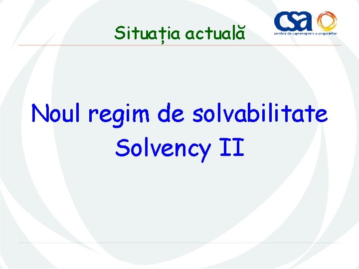 Situația actuală Noul regim de solvabilitate Solvency II 