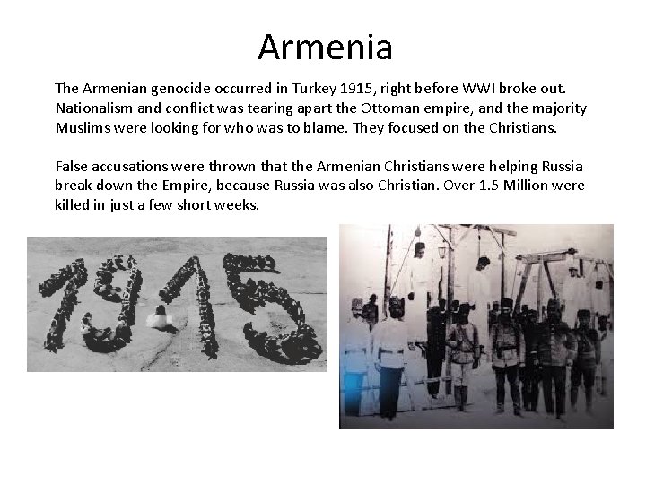 Armenia The Armenian genocide occurred in Turkey 1915, right before WWI broke out. Nationalism