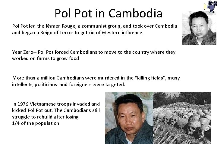 Pol Pot in Cambodia Pol Pot led the Khmer Rouge, a communist group, and