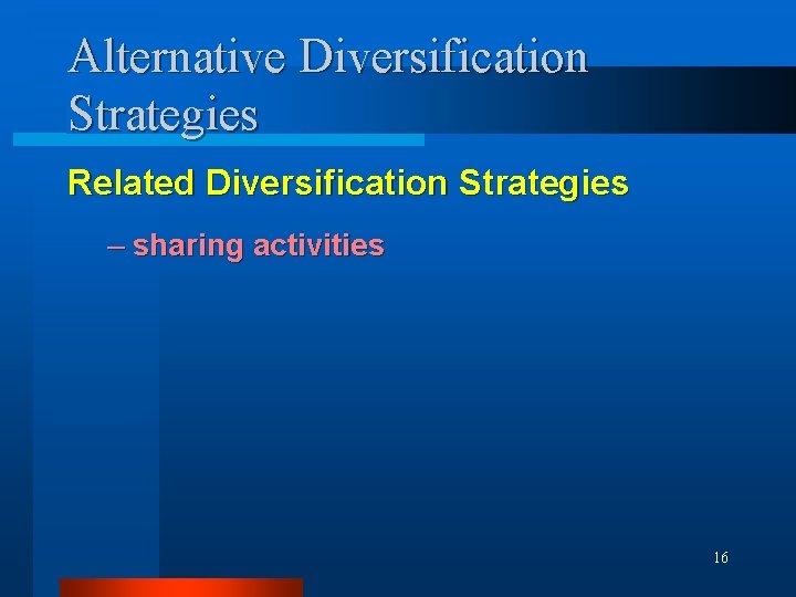 Alternative Diversification Strategies Related Diversification Strategies – sharing activities 16 