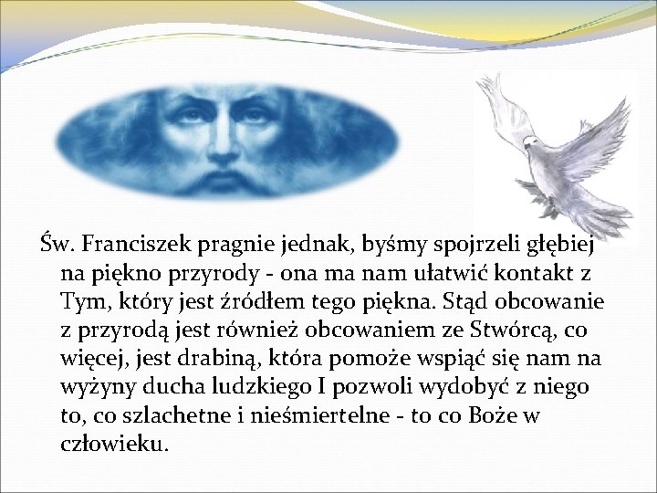 Św. Franciszek pragnie jednak, byśmy spojrzeli głębiej na piękno przyrody - ona ma nam