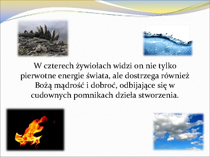 W czterech żywiołach widzi on nie tylko pierwotne energie świata, ale dostrzega również Bożą