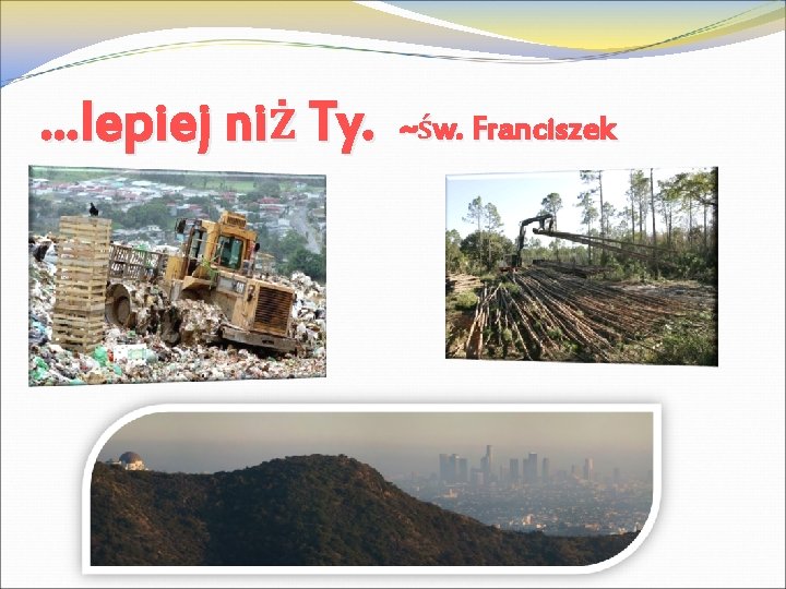 …lepiej niż Ty. ~św. Franciszek 