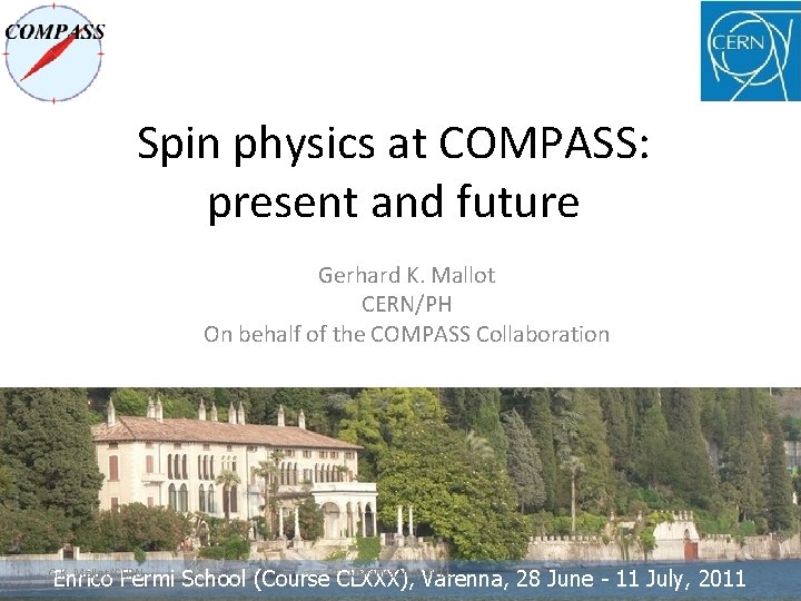 Spin physics at COMPASS: present and future Gerhard K. Mallot CERN/PH On behalf of Spin physics at COMPASS: present and future Gerhard K. Mallot CERN/PH On behalf of