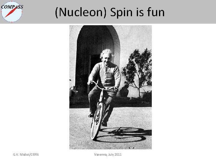 (Nucleon) Spin is fun G. K. Mallot/CERN Varenna, July 2011 (Nucleon) Spin is fun G. K. Mallot/CERN Varenna, July 2011