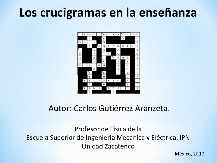 Los crucigramas en la enseñanza Autor: Carlos Gutiérrez Aranzeta. Profesor de Física de la