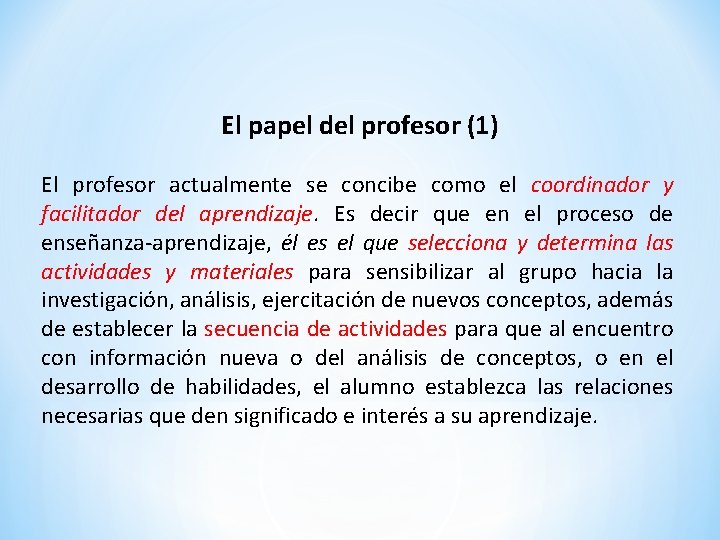 El papel del profesor (1) El profesor actualmente se concibe como el coordinador y