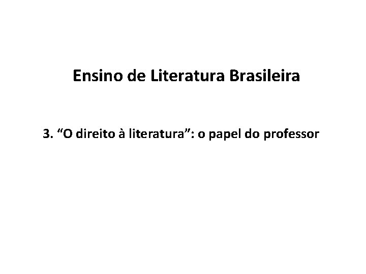 Ensino de Literatura Brasileira 3. “O direito à literatura”: o papel do professor 