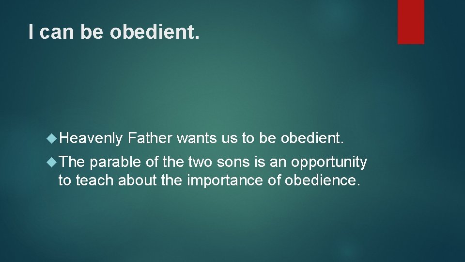 I can be obedient. Heavenly Father wants us to be obedient. The parable of