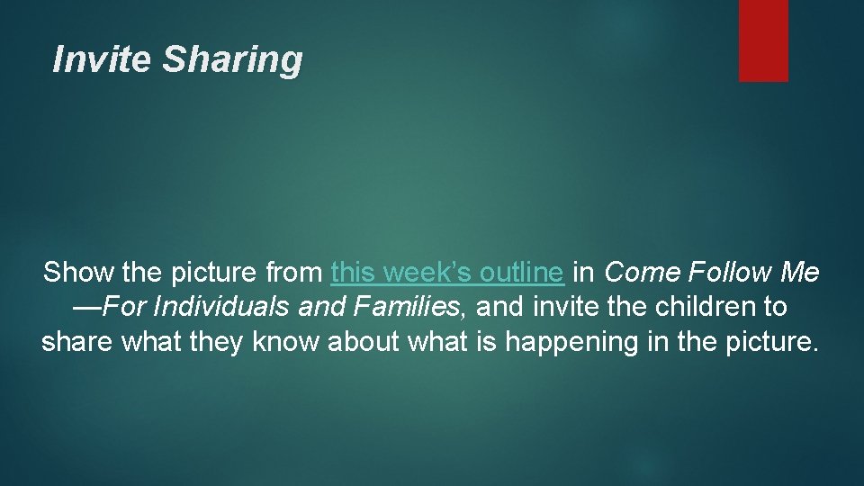 Invite Sharing Show the picture from this week’s outline in Come Follow Me —For