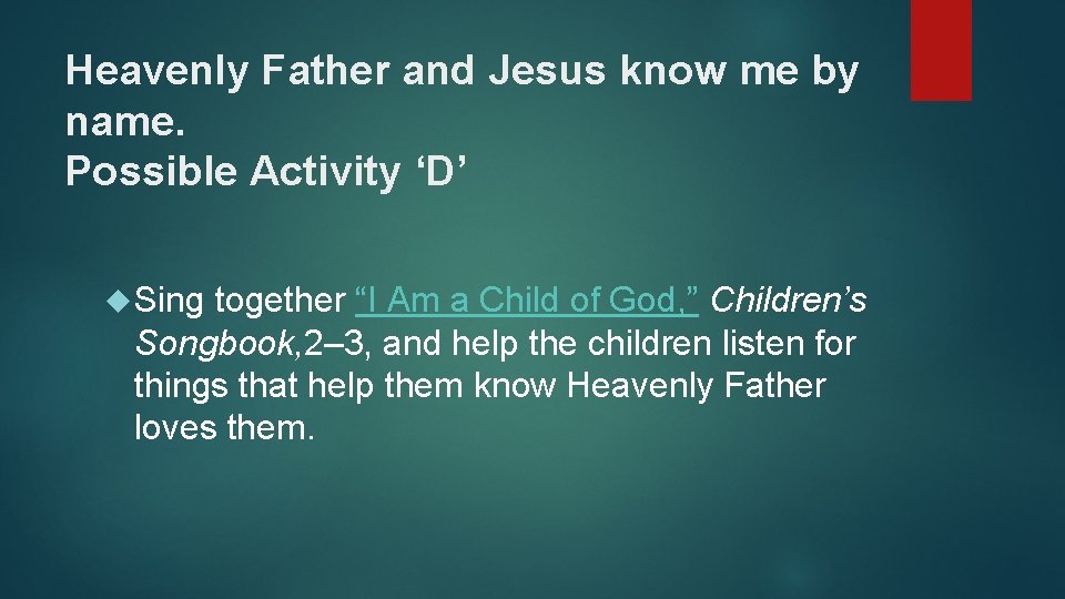 Heavenly Father and Jesus know me by name. Possible Activity ‘D’ Sing together “I