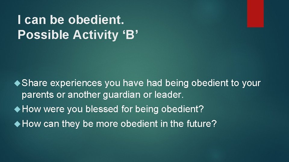 I can be obedient. Possible Activity ‘B’ Share experiences you have had being obedient