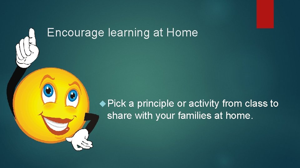 Encourage learning at Home Pick a principle or activity from class to share with