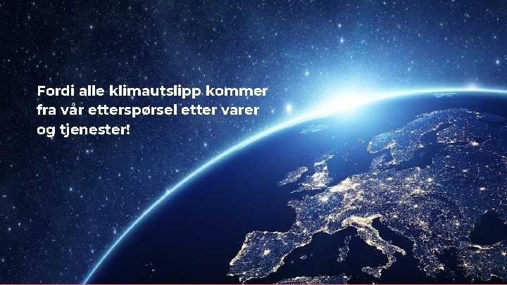 Fordi alle klimautslipp kommer fra vår etterspørsel etter varer og tjenester! 