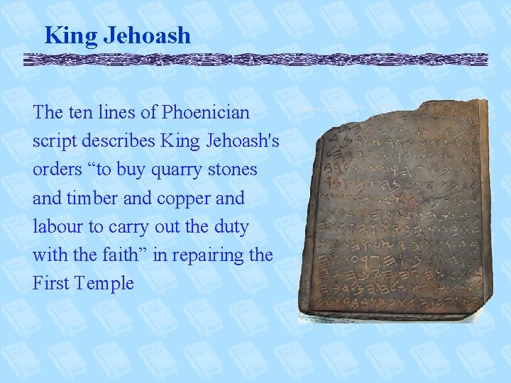 King Jehoash The ten lines of Phoenician script describes King Jehoash's orders “to buy