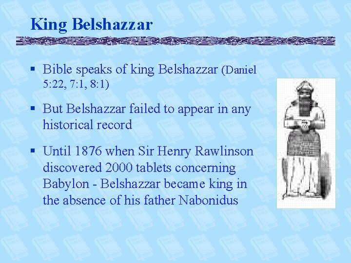 King Belshazzar § Bible speaks of king Belshazzar (Daniel 5: 22, 7: 1, 8: