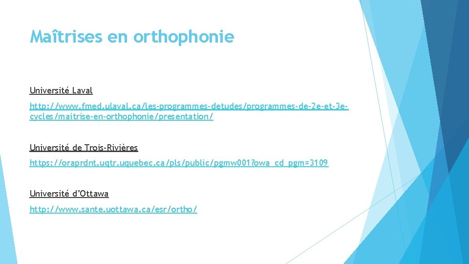 Maîtrises en orthophonie Université Laval http: //www. fmed. ulaval. ca/les-programmes-detudes/programmes-de-2 e-et-3 ecycles/maitrise-en-orthophonie/presentation/ Université de Maîtrises en orthophonie Université Laval http: //www. fmed. ulaval. ca/les-programmes-detudes/programmes-de-2 e-et-3 ecycles/maitrise-en-orthophonie/presentation/ Université de