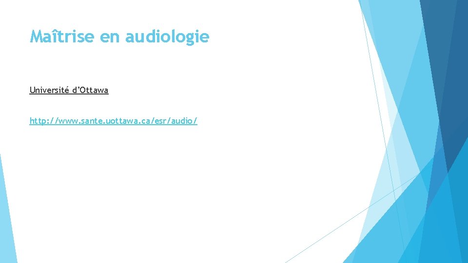 Maîtrise en audiologie Université d’Ottawa http: //www. sante. uottawa. ca/esr/audio/ Maîtrise en audiologie Université d’Ottawa http: //www. sante. uottawa. ca/esr/audio/