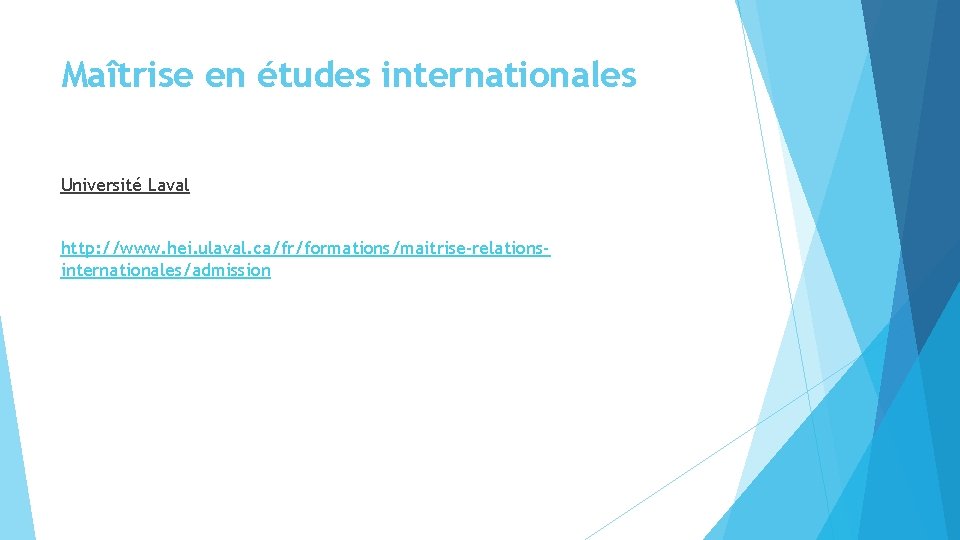 Maîtrise en études internationales Université Laval http: //www. hei. ulaval. ca/fr/formations/maitrise-relationsinternationales/admission Maîtrise en études internationales Université Laval http: //www. hei. ulaval. ca/fr/formations/maitrise-relationsinternationales/admission