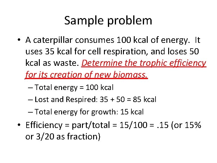 Sample problem • A caterpillar consumes 100 kcal of energy. It uses 35 kcal