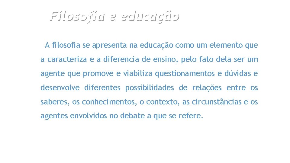 Filosofia e educação A filosofia se apresenta na educação como um elemento que a