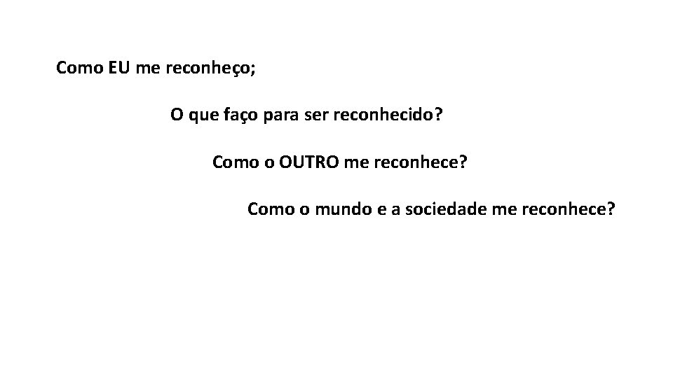 Como EU me reconheço; O que faço para ser reconhecido? Como o OUTRO me