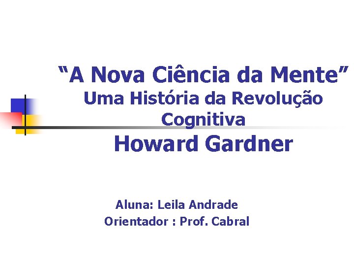 “A Nova Ciência da Mente” Uma História da Revolução Cognitiva Howard Gardner Aluna: Leila