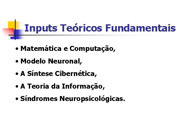 Inputs Teóricos Fundamentais • Matemática e Computação, • Modelo Neuronal, • A Síntese Cibernética,