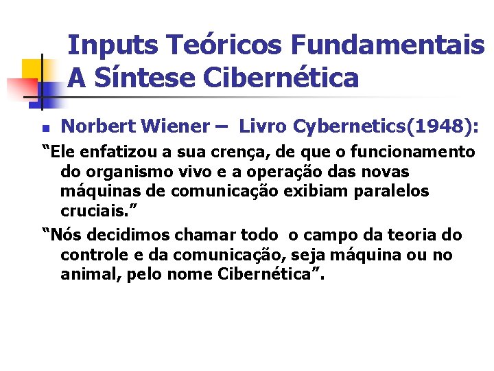 Inputs Teóricos Fundamentais A Síntese Cibernética n Norbert Wiener – Livro Cybernetics(1948): “Ele enfatizou