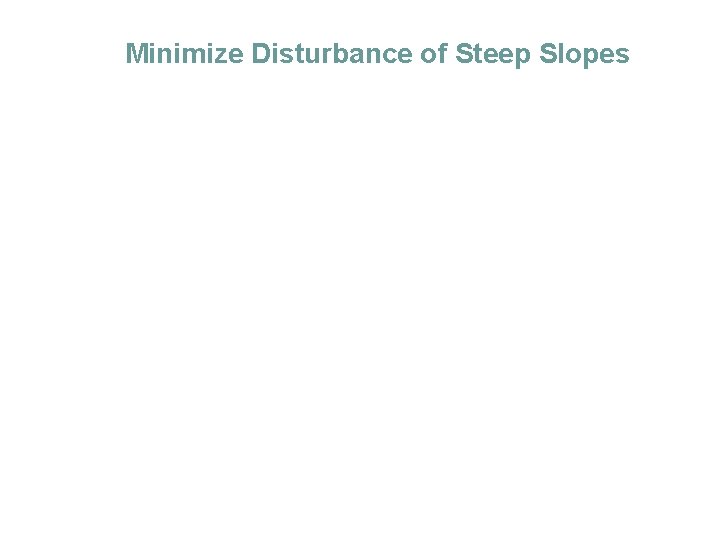 Minimize Disturbance of Steep Slopes 