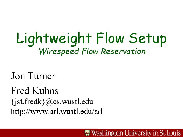 Lightweight Flow Setup Wirespeed Flow Reservation Jon Turner Fred Kuhns {jst, fredk}@cs. wustl. edu