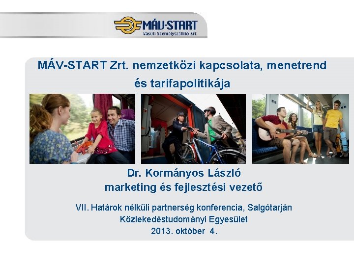 MÁV-START Zrt. nemzetközi kapcsolata, menetrend és tarifapolitikája Dr. Kormányos László marketing és fejlesztési vezető